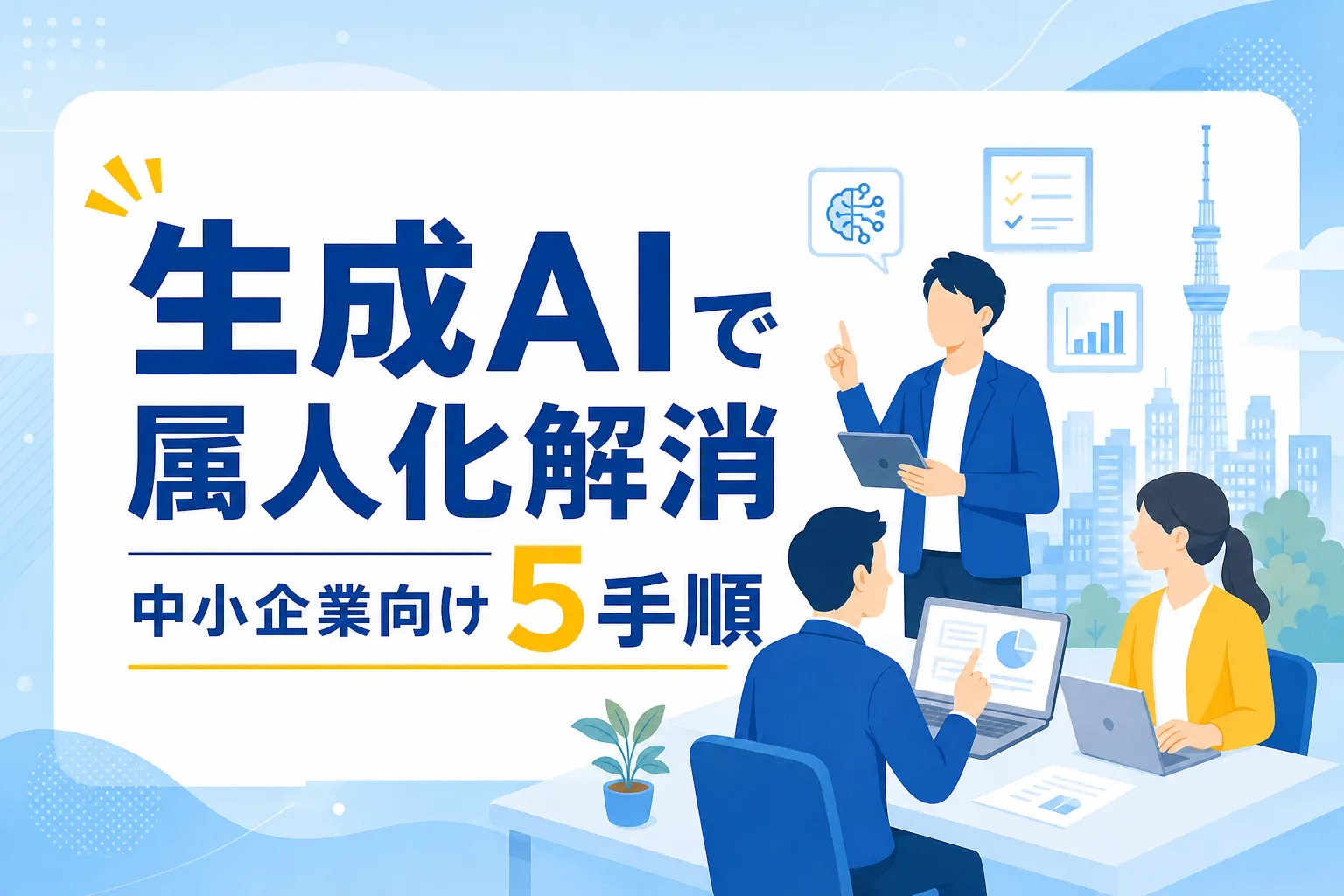 【東京の中小企業向け】生成AIで業務効率化！属人化を解消する5手順